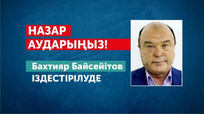 320 млн теңге қаржы жымқырған Бақтияр Байсейітовке іздеу жарияланды