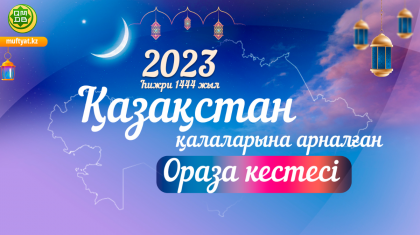 Діни басқарма Қазақстанның барлық өңірі бойынша ораза кестесін жариялады